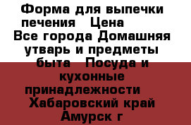 Форма для выпечки печения › Цена ­ 800 - Все города Домашняя утварь и предметы быта » Посуда и кухонные принадлежности   . Хабаровский край,Амурск г.